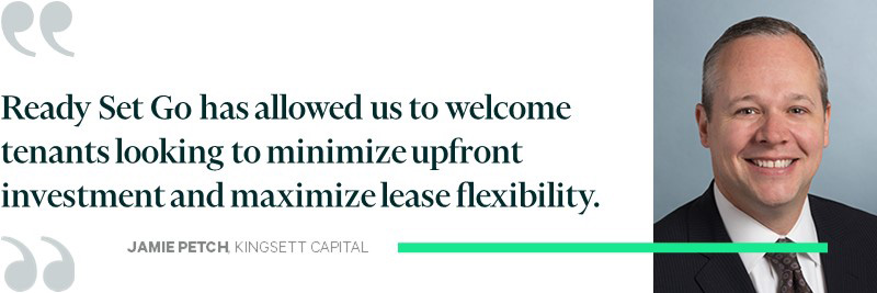 Ready Set Go has allowed us to welcome tenants looking to minimize upfront investment and maximize lease flexibility - Jamie Petch, Kingsett Capital