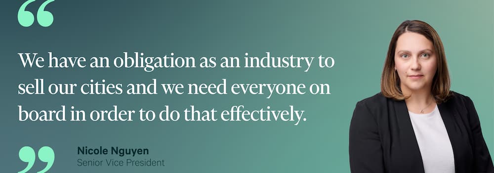 We have an obligation as an industry to sell our cities and we need everyone on board in order to do that effectively. - Nicole Nguyen
