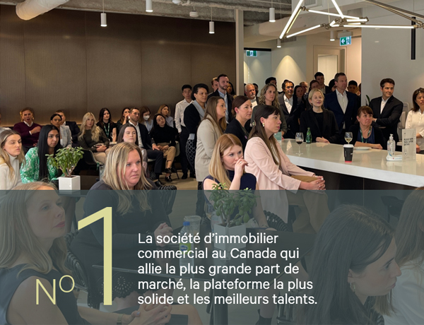 La société d’immobilier commercial au Canada qui allie la plus grande part de marché, la plateforme la plus solide et les meilleurs talents.